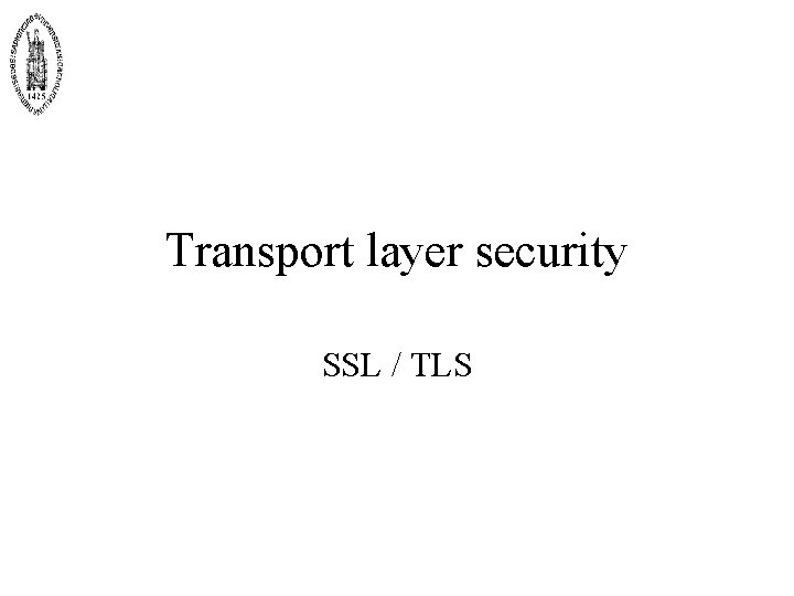 Transport layer security SSL / TLS Transport layer security SSL / TLS