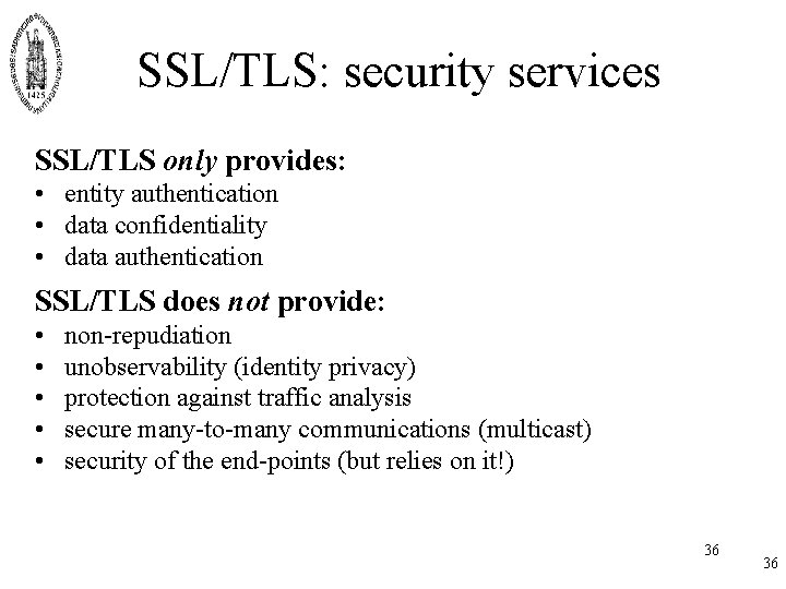 SSL/TLS: security services SSL/TLS only provides: • entity authentication • data confidentiality • data