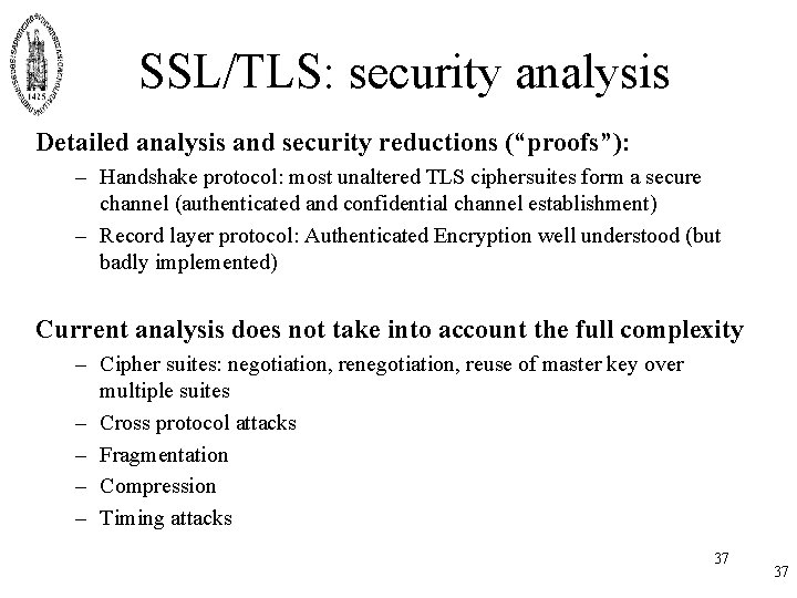 SSL/TLS: security analysis Detailed analysis and security reductions (“proofs”): – Handshake protocol: most unaltered SSL/TLS: security analysis Detailed analysis and security reductions (“proofs”): – Handshake protocol: most unaltered