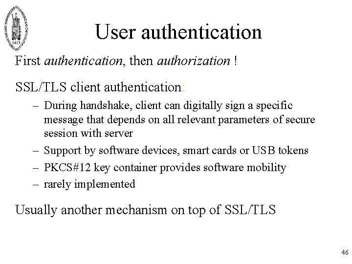 User authentication First authentication, then authorization ! SSL/TLS client authentication: – During handshake, client User authentication First authentication, then authorization ! SSL/TLS client authentication: – During handshake, client