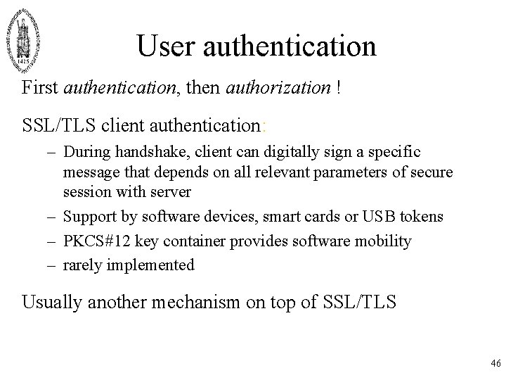 User authentication First authentication, then authorization ! SSL/TLS client authentication: – During handshake, client