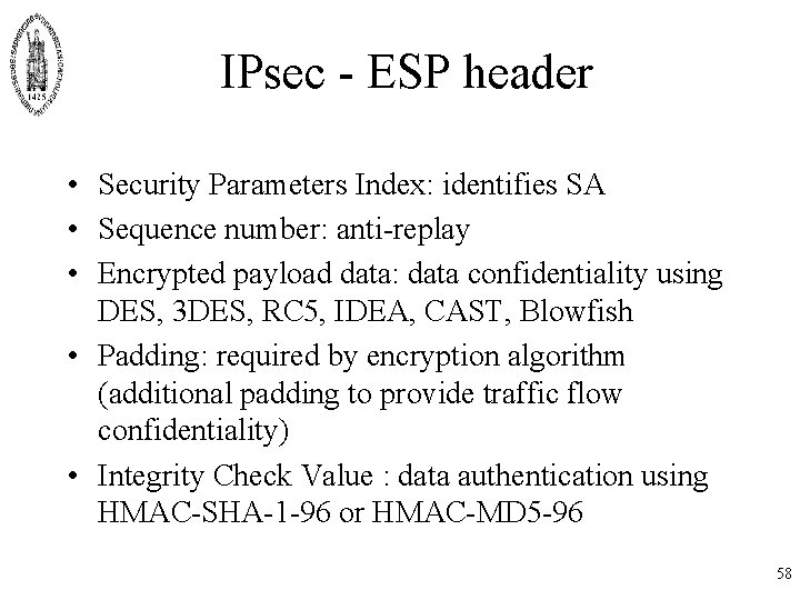 IPsec - ESP header • Security Parameters Index: identifies SA • Sequence number: anti-replay IPsec - ESP header • Security Parameters Index: identifies SA • Sequence number: anti-replay