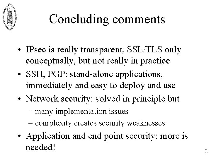 Concluding comments • IPsec is really transparent, SSL/TLS only conceptually, but not really in