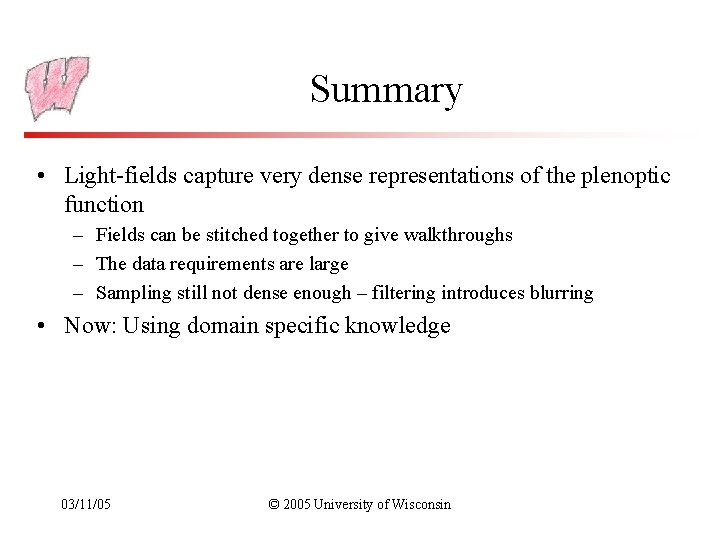 Summary • Light-fields capture very dense representations of the plenoptic function – Fields can