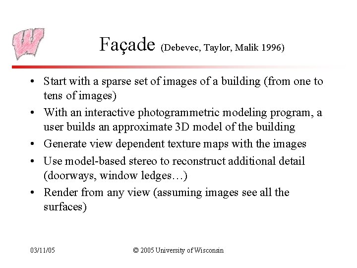 Façade (Debevec, Taylor, Malik 1996) • Start with a sparse set of images of