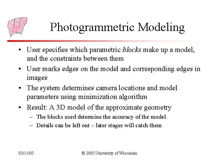 Photogrammetric Modeling • User specifies which parametric blocks make up a model, and the
