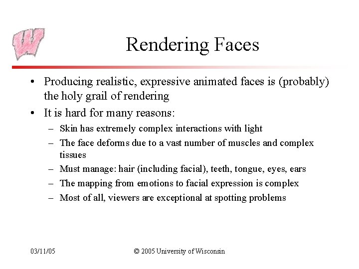 Rendering Faces • Producing realistic, expressive animated faces is (probably) the holy grail of