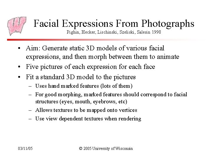 Facial Expressions From Photographs Pighin, Hecker, Lischinski, Szeliski, Salesin 1998 • Aim: Generate static