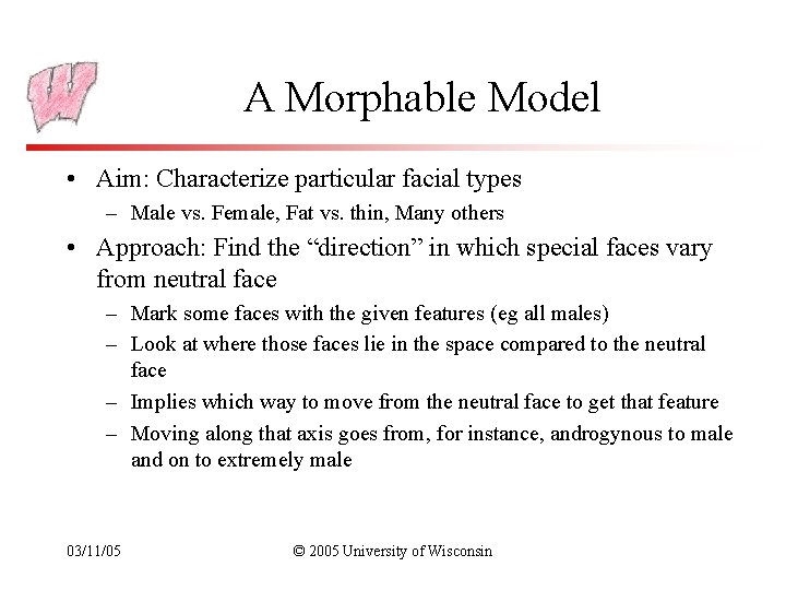 A Morphable Model • Aim: Characterize particular facial types – Male vs. Female, Fat