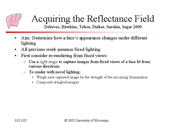 Acquiring the Reflectance Field Debevec, Hawkins, Tchou, Duiker, Sarokin, Sagar 2000 • Aim: Determine