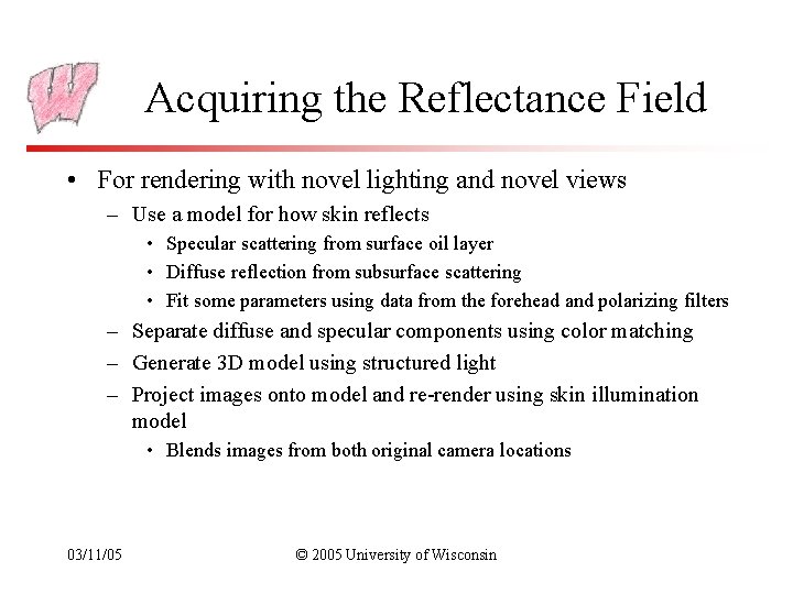 Acquiring the Reflectance Field • For rendering with novel lighting and novel views –