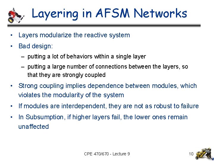 Layering in AFSM Networks • Layers modularize the reactive system • Bad design: –