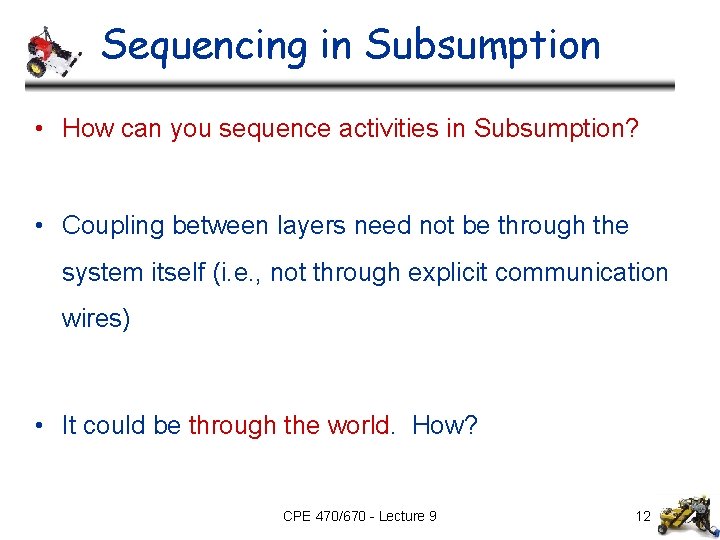 Sequencing in Subsumption • How can you sequence activities in Subsumption? • Coupling between