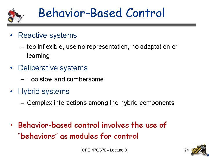 Behavior-Based Control • Reactive systems – too inflexible, use no representation, no adaptation or