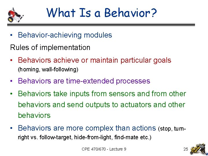 What Is a Behavior? • Behavior-achieving modules Rules of implementation • Behaviors achieve or