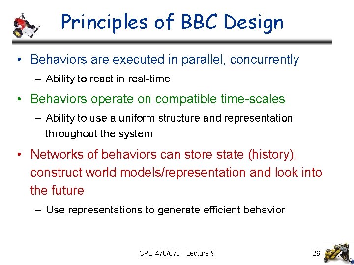 Principles of BBC Design • Behaviors are executed in parallel, concurrently – Ability to