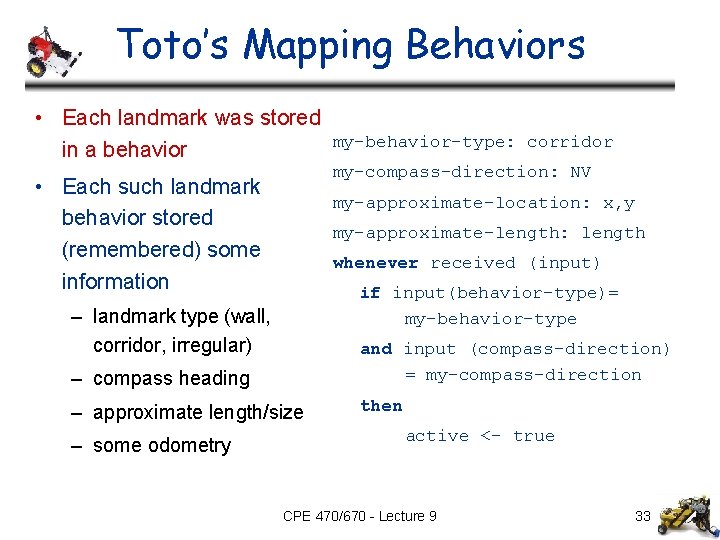 Toto’s Mapping Behaviors • Each landmark was stored in a behavior my-behavior-type: corridor my-compass-direction: