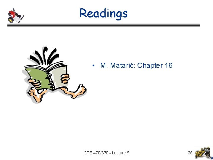 Readings • M. Matarić: Chapter 16 CPE 470/670 - Lecture 9 36 