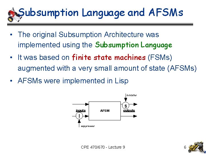 Subsumption Language and AFSMs • The original Subsumption Architecture was implemented using the Subsumption
