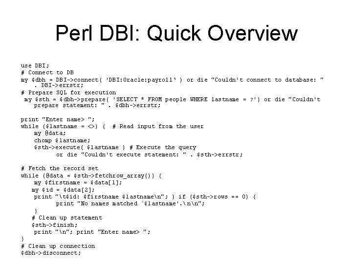 Perl DBI: Quick Overview use DBI; # Connect to DB my $dbh = DBI->connect(