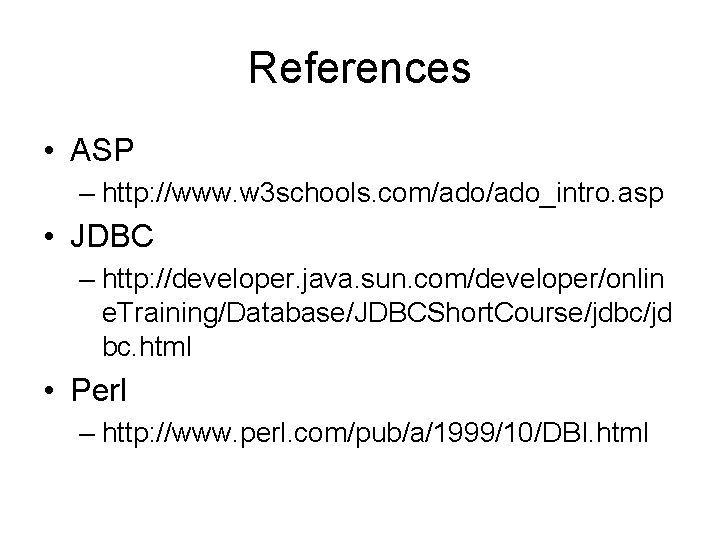 References • ASP – http: //www. w 3 schools. com/ado_intro. asp • JDBC –