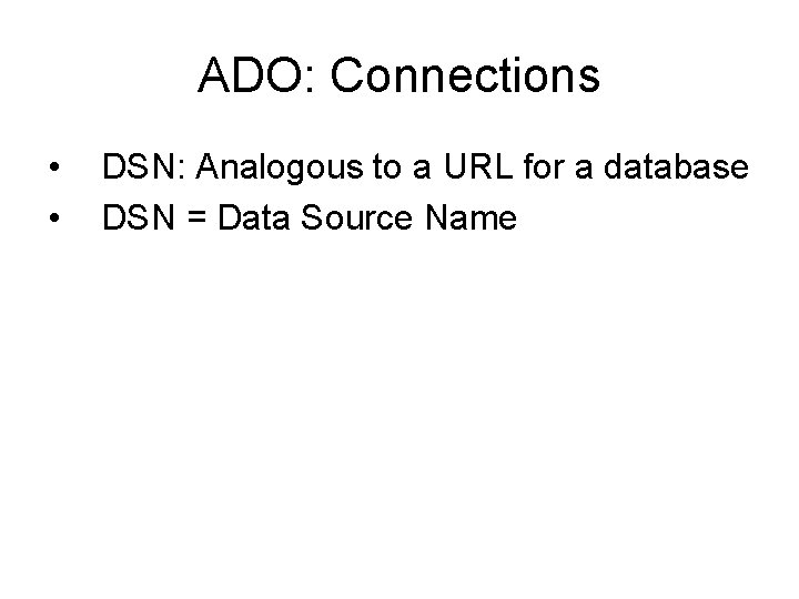 ADO: Connections • • DSN: Analogous to a URL for a database DSN =