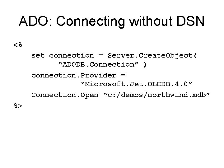 ADO: Connecting without DSN <% set connection = Server. Create. Object( “ADODB. Connection” )