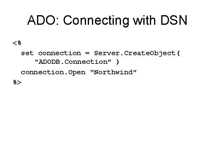 ADO: Connecting with DSN <% set connection = Server. Create. Object( “ADODB. Connection” )