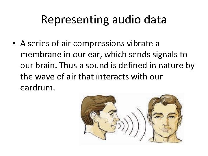 Representing audio data • A series of air compressions vibrate a membrane in our