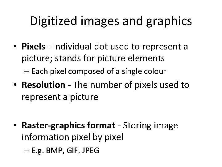 Digitized images and graphics • Pixels - Individual dot used to represent a picture;