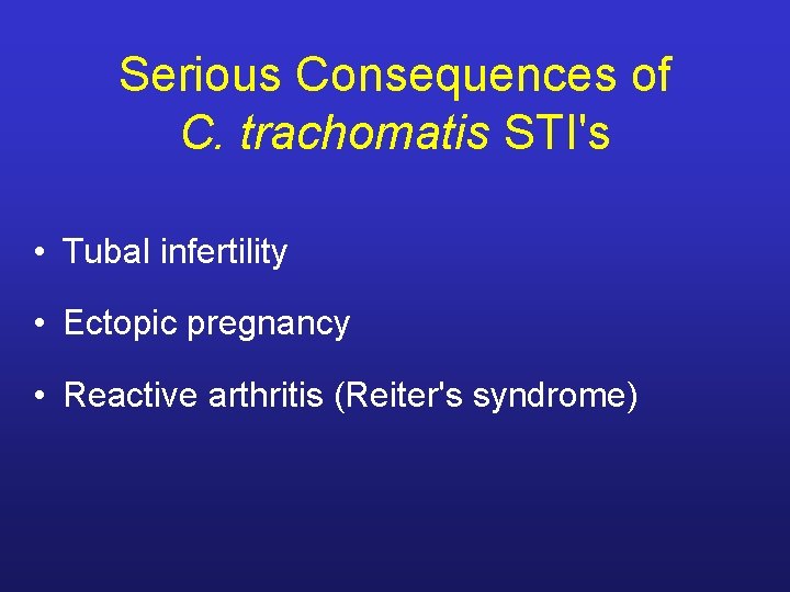 Serious Consequences of C. trachomatis STI's • Tubal infertility • Ectopic pregnancy • Reactive