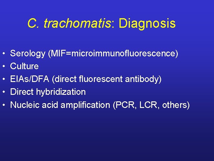 C. trachomatis: Diagnosis • • • Serology (MIF=microimmunofluorescence) Culture EIAs/DFA (direct fluorescent antibody) Direct