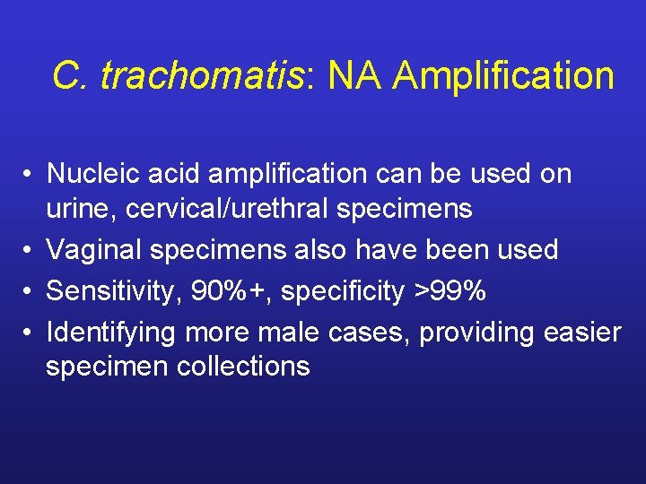 C. trachomatis: NA Amplification • Nucleic acid amplification can be used on urine, cervical/urethral