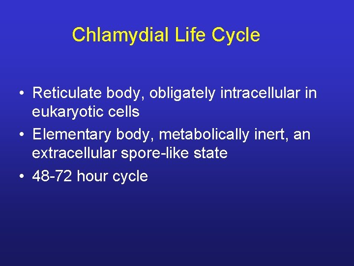 Chlamydial Life Cycle • Reticulate body, obligately intracellular in eukaryotic cells • Elementary body,