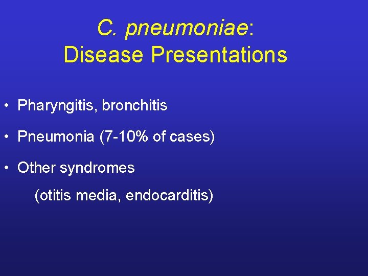 C. pneumoniae: Disease Presentations • Pharyngitis, bronchitis • Pneumonia (7 -10% of cases) •