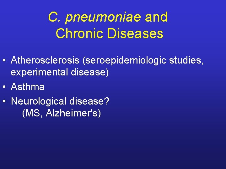 C. pneumoniae and Chronic Diseases • Atherosclerosis (seroepidemiologic studies, experimental disease) • Asthma •