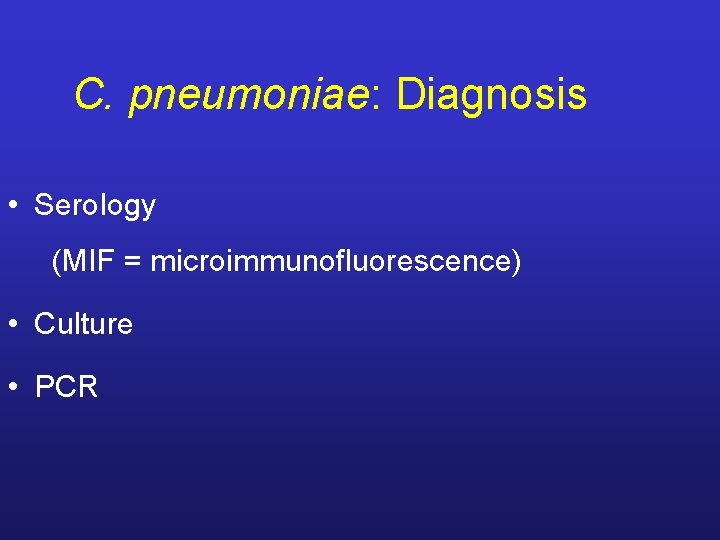 C. pneumoniae: Diagnosis • Serology (MIF = microimmunofluorescence) • Culture • PCR 