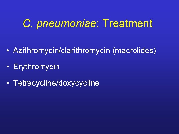 C. pneumoniae: Treatment • Azithromycin/clarithromycin (macrolides) • Erythromycin • Tetracycline/doxycycline 