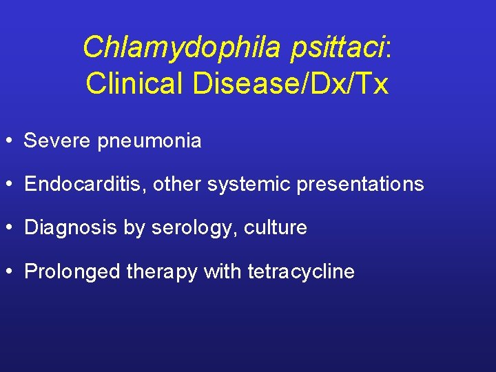 Chlamydophila psittaci: Clinical Disease/Dx/Tx • Severe pneumonia • Endocarditis, other systemic presentations • Diagnosis