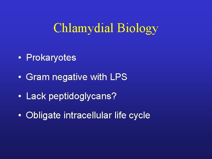 Chlamydial Biology • Prokaryotes • Gram negative with LPS • Lack peptidoglycans? • Obligate