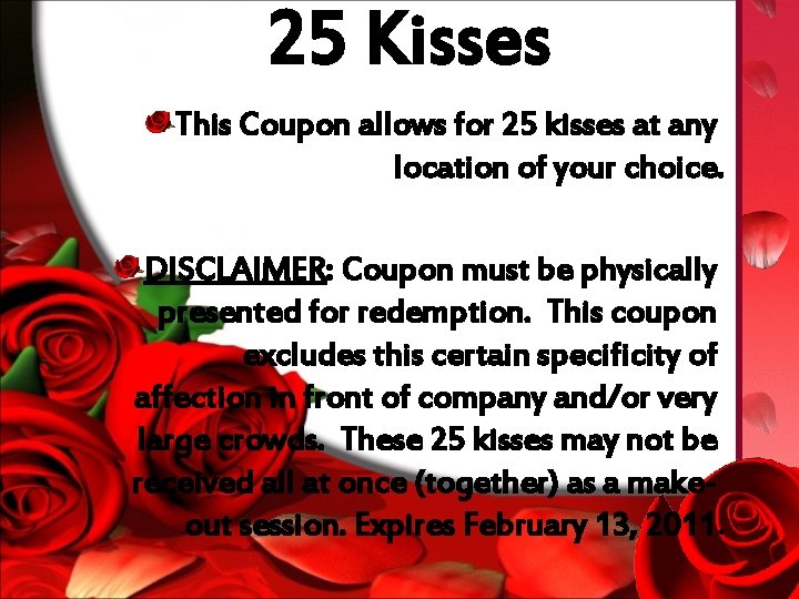 25 Kisses This Coupon allows for 25 kisses at any location of your choice.
