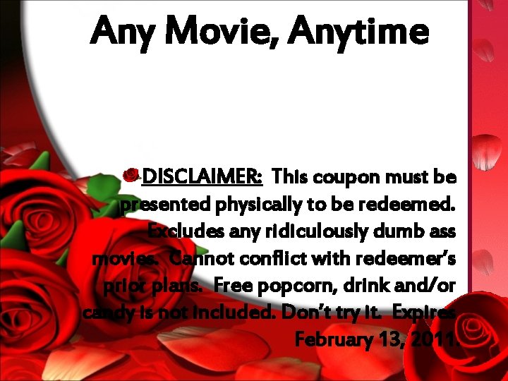Any Movie, Anytime DISCLAIMER: This coupon must be presented physically to be redeemed. Excludes