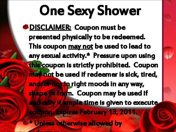 One Sexy Shower DISCLAIMER: Coupon must be presented physically to be redeemed. This coupon