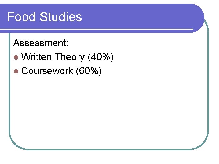 Food Studies Assessment: l Written Theory (40%) l Coursework (60%) 