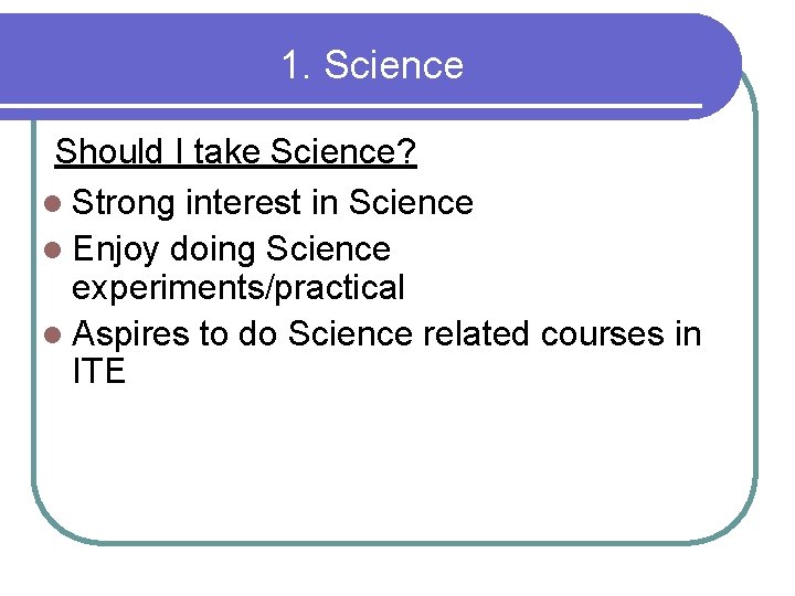 1. Science Should I take Science? l Strong interest in Science l Enjoy doing