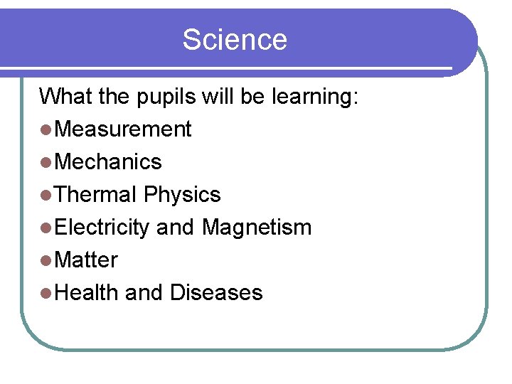 Science What the pupils will be learning: l. Measurement l. Mechanics l. Thermal Physics