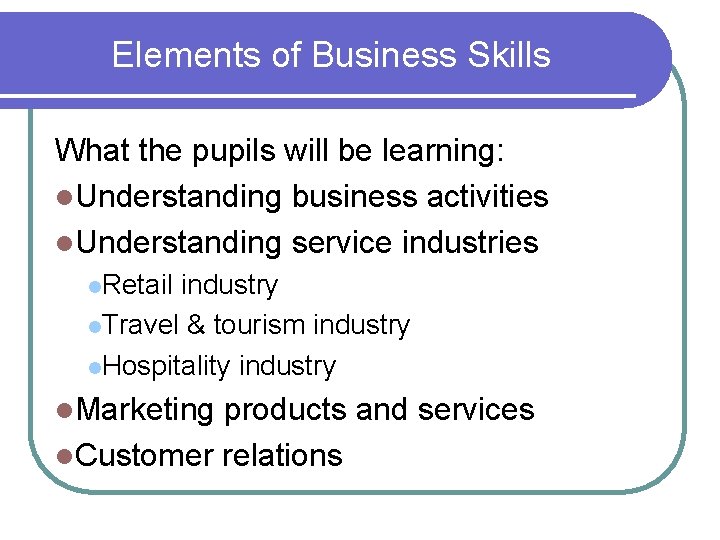 Elements of Business Skills What the pupils will be learning: l. Understanding business activities