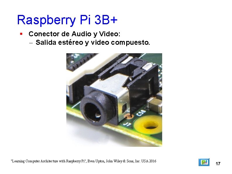 Raspberry Pi 3 B+ Conector de Audio y Video: – Salida estéreo y video