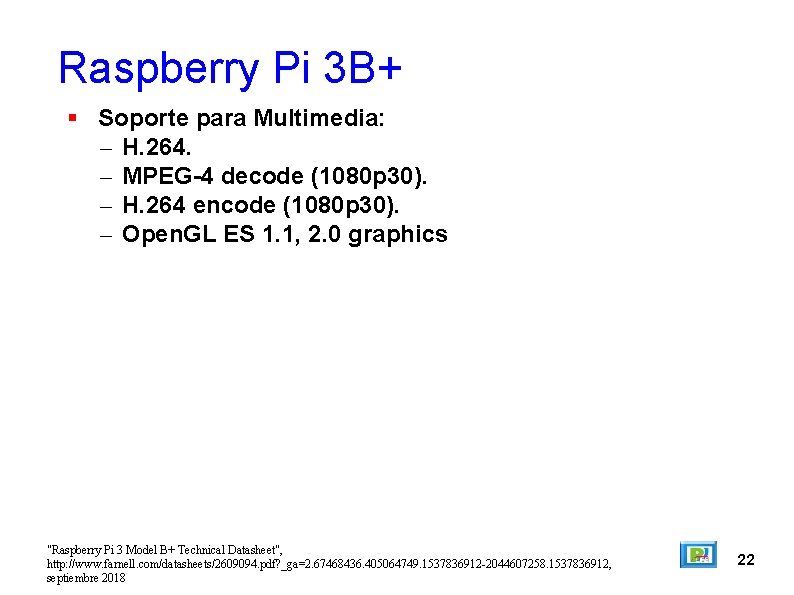 Raspberry Pi 3 B+ Soporte para Multimedia: – H. 264. – MPEG-4 decode (1080