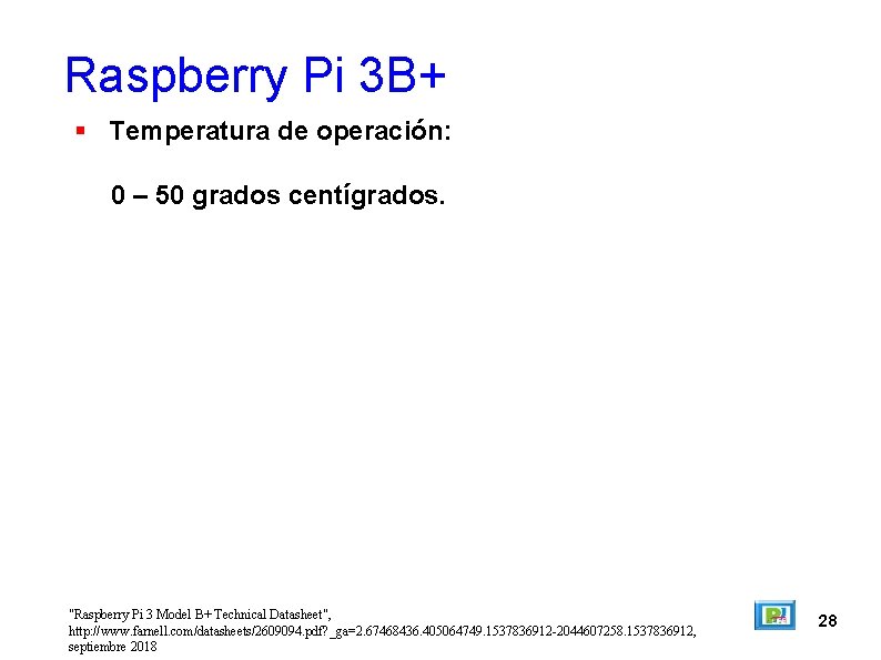 Raspberry Pi 3 B+ Temperatura de operación: 0 – 50 grados centígrados. "Raspberry Pi